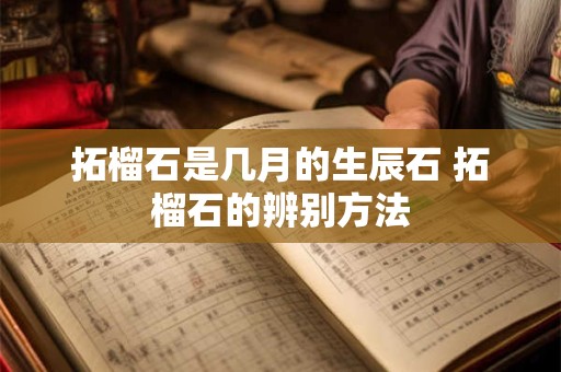 拓榴石是几月的生辰石 拓榴石的辨别方法