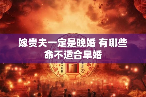 嫁贵夫一定是晚婚 有哪些命不适合早婚