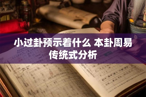 小过卦预示着什么 本卦周易传统式分析