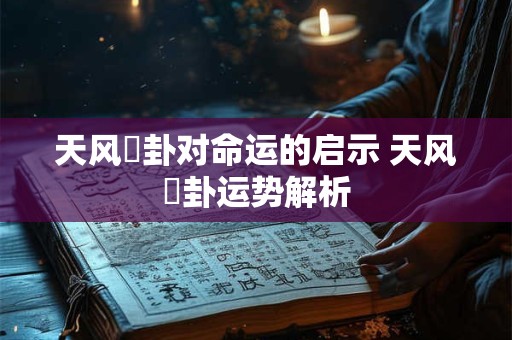 天风姤卦对命运的启示 天风姤卦运势解析