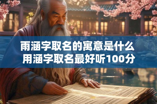 雨涵字取名的寓意是什么 用涵字取名最好听100分