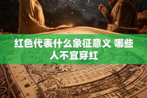 红色代表什么象征意义 哪些人不宜穿红