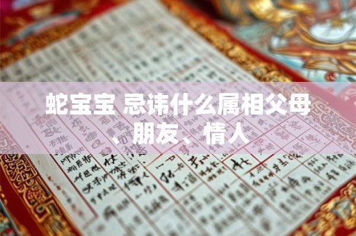 蛇宝宝 忌讳什么属相父母、朋友、情人