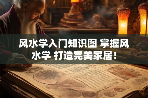 风水学入门知识图 掌握风水学 打造完美家居！