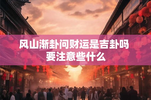 风山渐卦问财运是吉卦吗 要注意些什么
