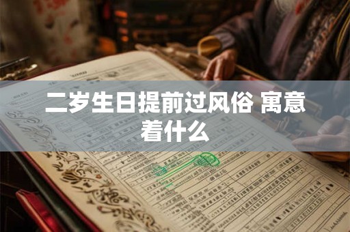 二岁生日提前过风俗 寓意着什么