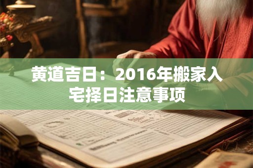 黄道吉日：2016年搬家入宅择日注意事项