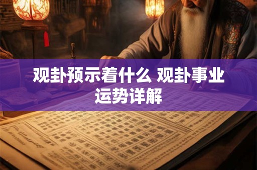 观卦预示着什么 观卦事业运势详解