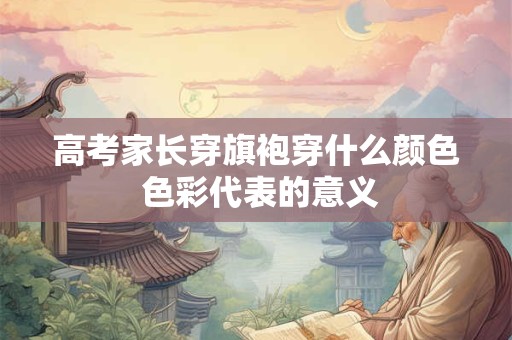 高考家长穿旗袍穿什么颜色 色彩代表的意义
