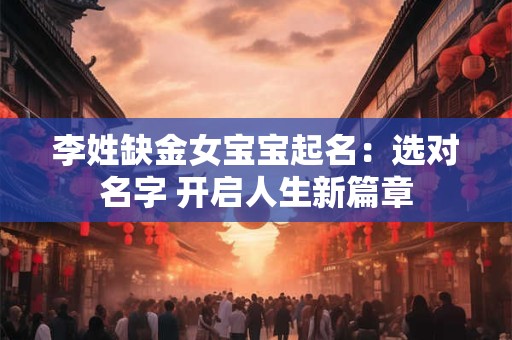 李姓缺金女宝宝起名：选对名字 开启人生新篇章