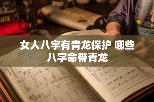 女人八字有青龙保护 哪些八字命带青龙