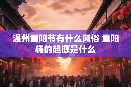 温州重阳节有什么风俗 重阳糕的起源是什么