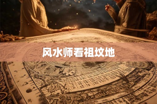 风水师看祖坟地