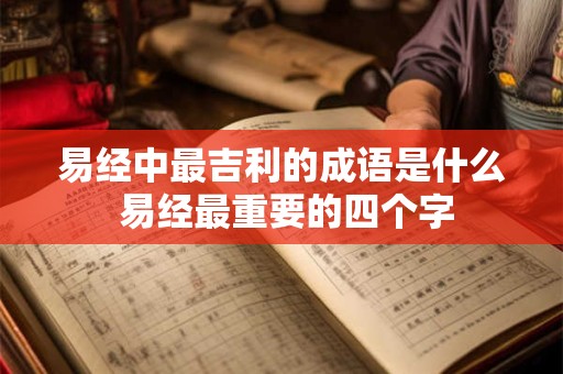 易经中最吉利的成语是什么 易经最重要的四个字