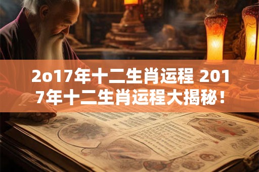2o17年十二生肖运程 2017年十二生肖运程大揭秘！