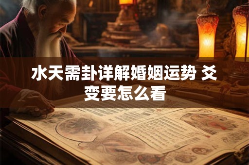 水天需卦详解婚姻运势 爻变要怎么看