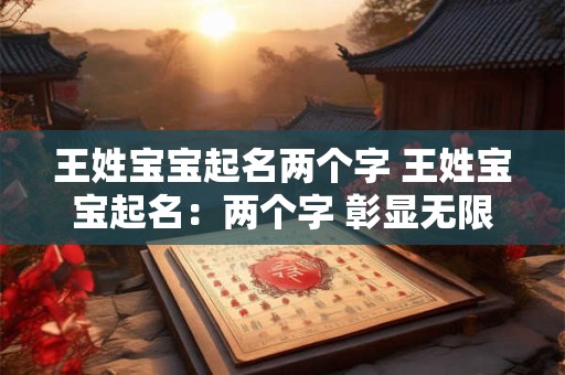 王姓宝宝起名两个字 王姓宝宝起名：两个字 彰显无限魅力