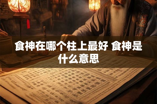 食神在哪个柱上最好 食神是什么意思