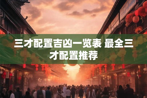 三才配置吉凶一览表 最全三才配置推荐