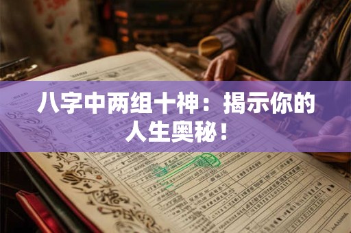 八字中两组十神：揭示你的人生奥秘！
