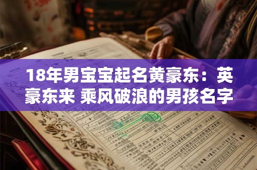 18年男宝宝起名黄豪东：英豪东来 乘风破浪的男孩名字