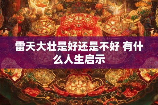雷天大壮是好还是不好 有什么人生启示