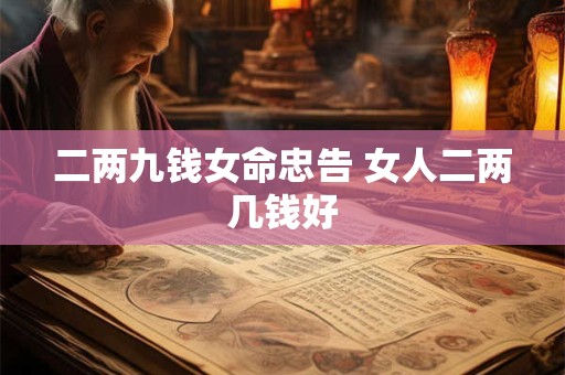 二两九钱女命忠告 女人二两几钱好