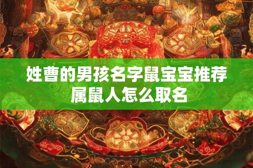姓曹的男孩名字鼠宝宝推荐 属鼠人怎么取名
