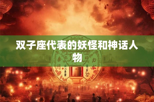 双子座代表的妖怪和神话人物