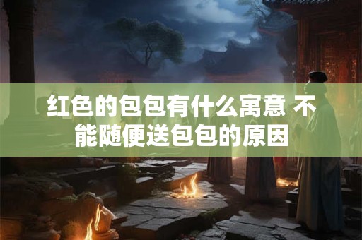 红色的包包有什么寓意 不能随便送包包的原因