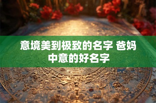 意境美到极致的名字 爸妈中意的好名字