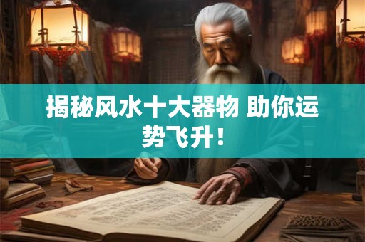 揭秘风水十大器物 助你运势飞升！