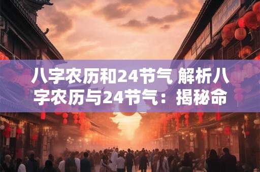 八字农历和24节气 解析八字农历与24节气：揭秘命运之谜