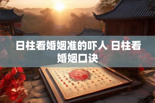 日柱看婚姻准的吓人 日柱看婚姻口诀