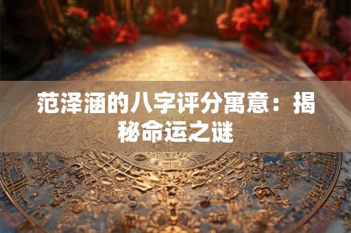 范泽涵的八字评分寓意：揭秘命运之谜