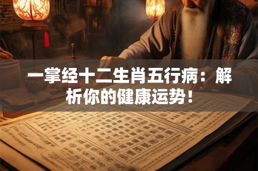 一掌经十二生肖五行病：解析你的健康运势！