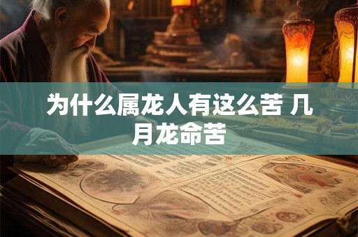 为什么属龙人有这么苦 几月龙命苦