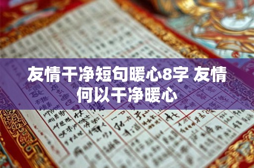 友情干净短句暖心8字 友情何以干净暖心