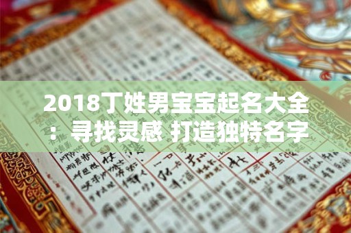 2018丁姓男宝宝起名大全：寻找灵感 打造独特名字