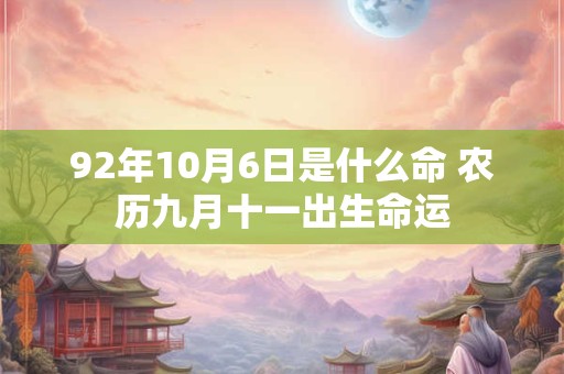 92年10月6日是什么命 农历九月十一出生命运