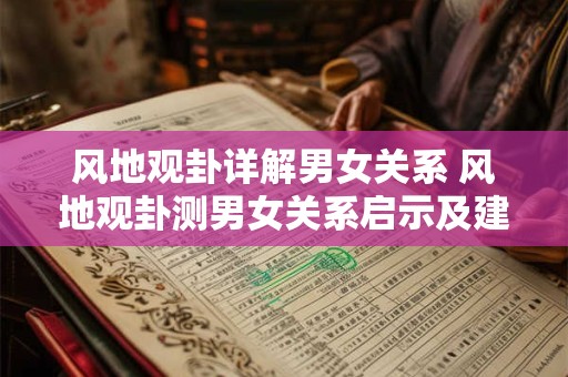 风地观卦详解男女关系 风地观卦测男女关系启示及建议
