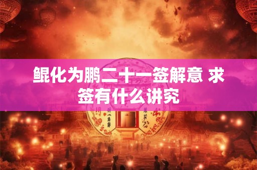 鲲化为鹏二十一签解意 求签有什么讲究