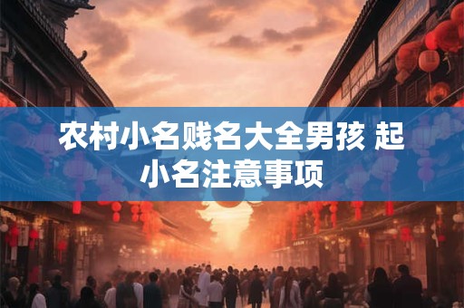 农村小名贱名大全男孩 起小名注意事项