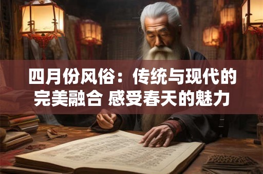 四月份风俗：传统与现代的完美融合 感受春天的魅力