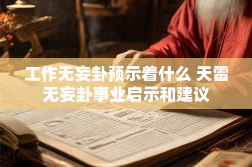 工作无妄卦预示着什么 天雷无妄卦事业启示和建议