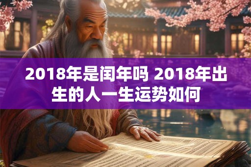 2018年是闰年吗 2018年出生的人一生运势如何
