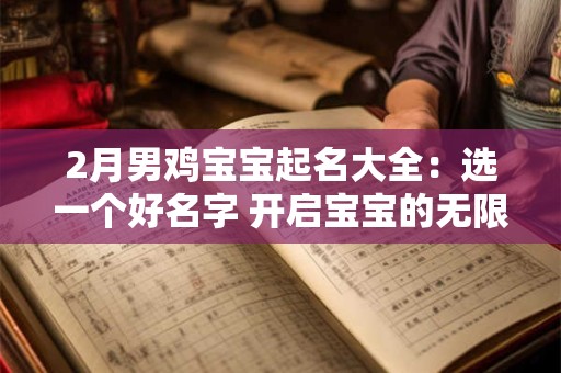 2月男鸡宝宝起名大全：选一个好名字 开启宝宝的无限未来！