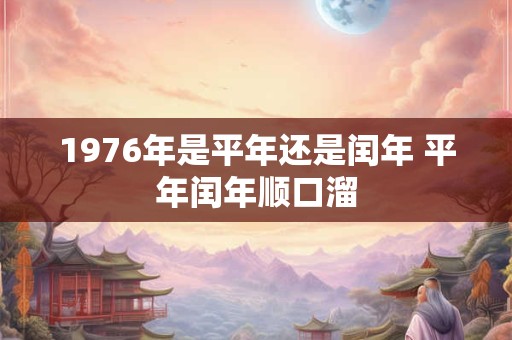 1976年是平年还是闰年 平年闰年顺口溜