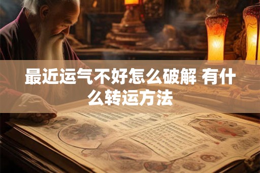 最近运气不好怎么破解 有什么转运方法
