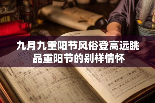 九月九重阳节风俗登高远眺 品重阳节的别样情怀